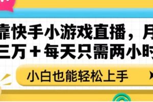 靠快手小游戏直播，月入三万+每天只需两小时，小白也能轻松上手【揭秘】