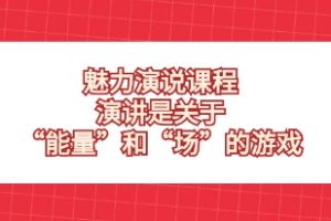 魅力 演说课程，演讲是关于“能量”和“场”的游戏