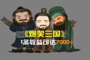 爆笑三国，条条爆款，5分钟1条原创视频，一条收益7000＋，一键分发多平…