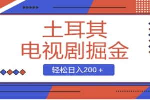 土耳其电视剧掘金项目，操作简单，轻松日入200＋