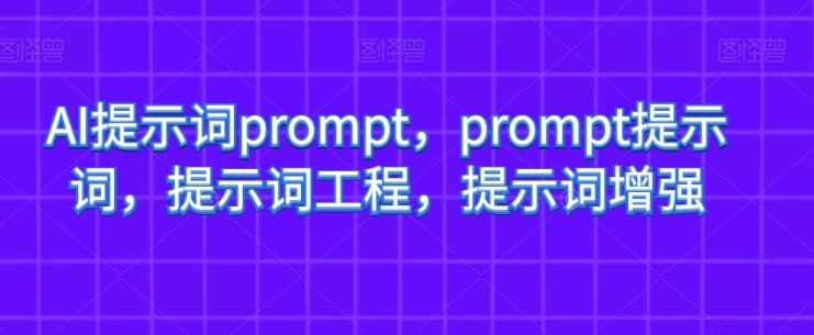 AI提示词prompt，prompt提示词，提示词工程，提示词增强插图