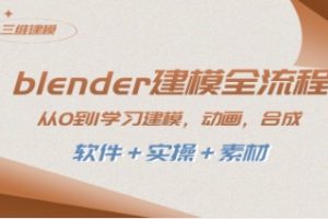 blender建模全流程 从0到1学习建模 动画 渲染 剪辑 合成(软件＋实操＋素材)