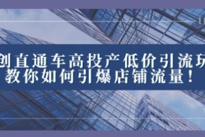 2023直通车高投产低价引流玩法，教你如何引爆店铺流量！