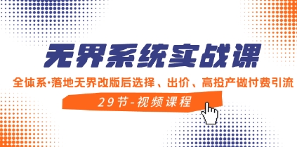 无界系统实战课，全体系·落地无界改版后选择、出价、高投产做付费引流插图