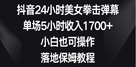 抖音24小时美女拳击弹幕，单场5小时收入1700+，小白也可操作，落地保姆教程插图