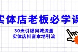 实体店-老板必学视频教程，30天引爆同城流量，实体店抖音本地引流