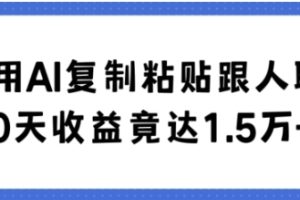 利用AI复制粘贴跟人聊天30天收益竟达1.5万+【揭秘】