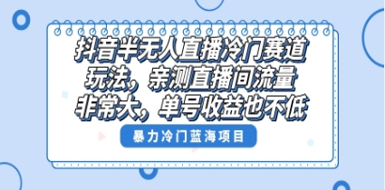 抖音半无人直播冷门赛道玩法，直播间流量非常大，单号收益也不低！插图