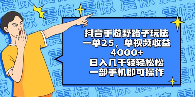 抖音手游野路子玩法，一单25，单视频收益4000+，日入几千轻轻松松插图