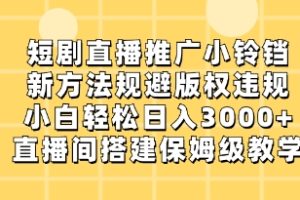 短剧直播推广小铃铛，新方法规避版权违规，小白轻松日入3000+，直播间搭…