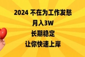 2024不在为工作发愁，月入3W，长期稳定，让你快速上岸