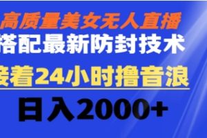 高质量美女无人直播搭配最新防封技术 又能24小时撸音浪 日入2000+