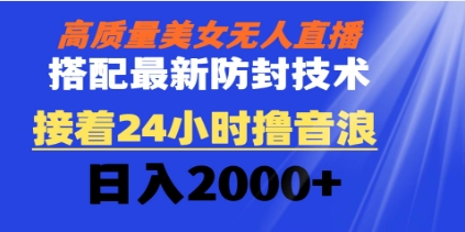 高质量美女无人直播搭配最新防封技术 又能24小时撸音浪 日入2000+插图