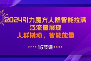 2024引力魔方人群智能拉满，泛流量展现，人群撬动，智能放量