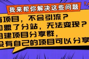 有项目，不会引流？加盟了分站，无法变现？组建项目分享群，没有自己的…