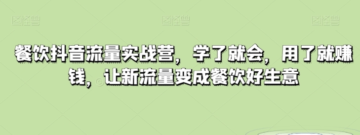 餐饮抖音流量实战营，学了就会，用了就赚钱，让新流量变成餐饮好生意插图