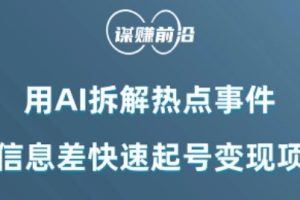 利用AI拆解热点事件，AI信息差快速起号变现项目